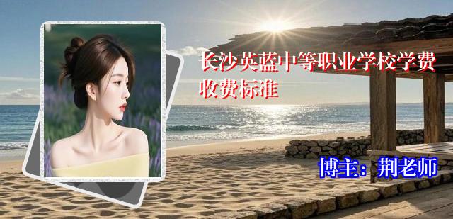 长沙英蓝中等职业学校学费收费标准
