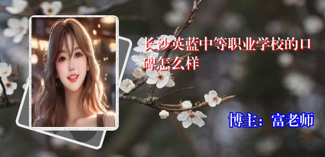 长沙英蓝中等职业学校的口碑怎么样