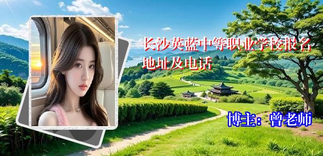 长沙英蓝中等职业学校报名地址及电话