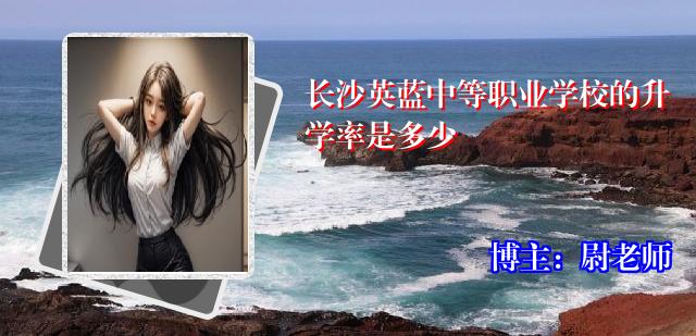 长沙英蓝中等职业学校的升学率是多少