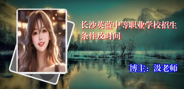 长沙英蓝中等职业学校招生条件及时间