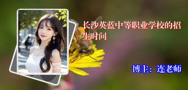 长沙英蓝中等职业学校的招生时间