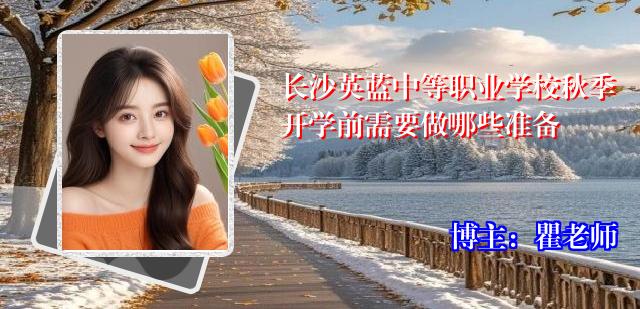 长沙英蓝中等职业学校秋季开学前需要做哪些准备