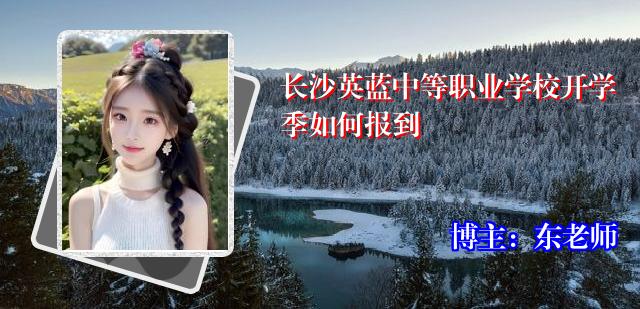 长沙英蓝中等职业学校开学季如何报到