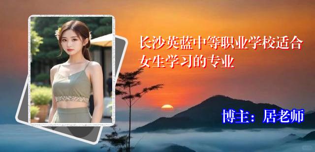 长沙英蓝中等职业学校适合女生学习的专业