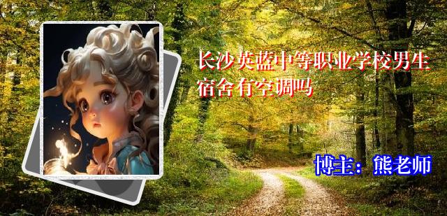 长沙英蓝中等职业学校男生宿舍有空调吗