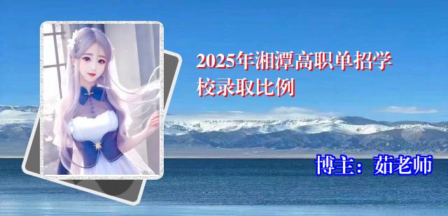 2025年湘潭高职单招学校录取比例