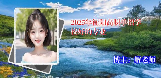 2025年衡阳高职单招学校好的专业
