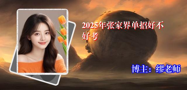 2025年张家界单招好不好考