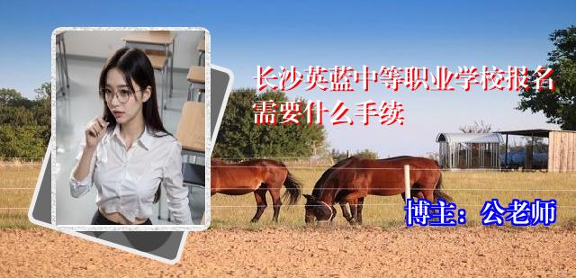 长沙英蓝中等职业学校报名需要什么手续