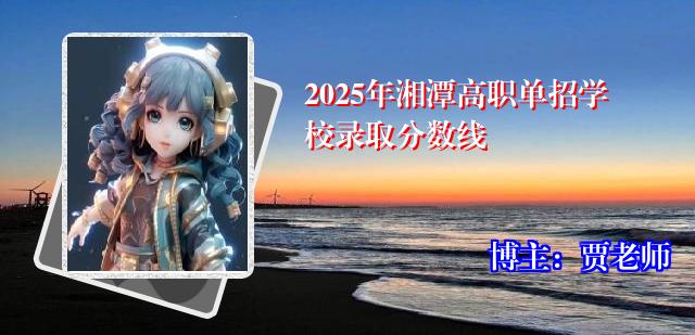 2025年湘潭高职单招学校录取分数线
