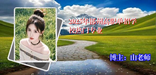 2025年郴州高职单招学校热门专业