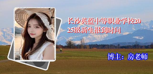 长沙英蓝中等职业学校2025级新生报到时间