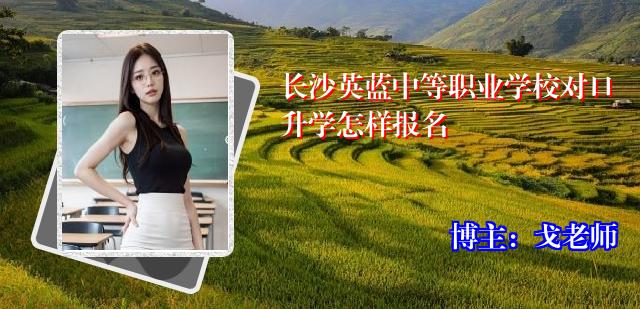 长沙英蓝中等职业学校对口升学怎样报名