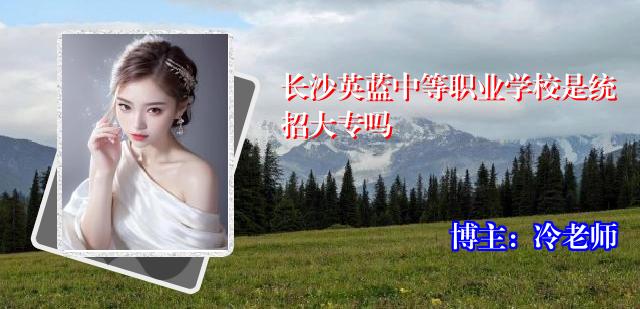 长沙英蓝中等职业学校是统招大专吗