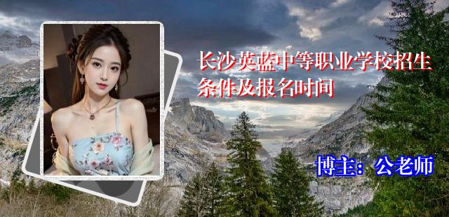 长沙英蓝中等职业学校招生条件及报名时间