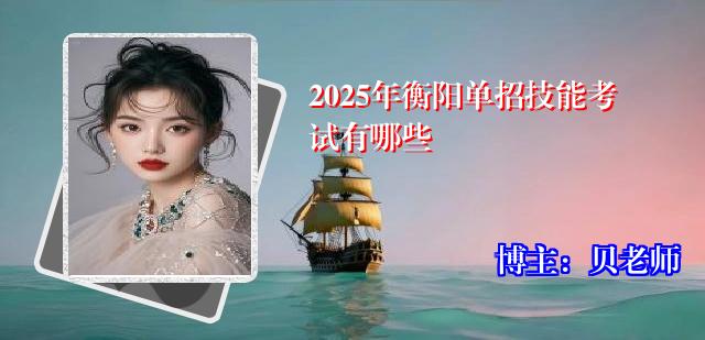 2025年衡阳单招技能考试有哪些