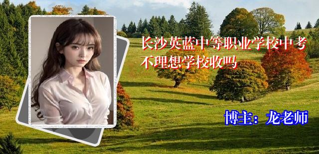 长沙英蓝中等职业学校中考不理想学校收吗