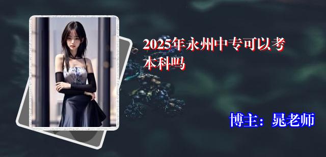 2025年永州中专可以考本科吗