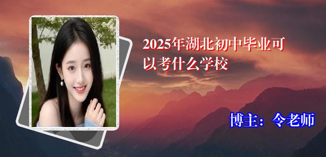 2025年湖北初中毕业可以考什么学校
