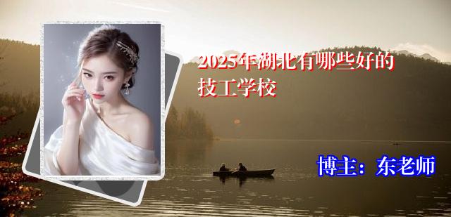 2025年湖北有哪些好的技工学校