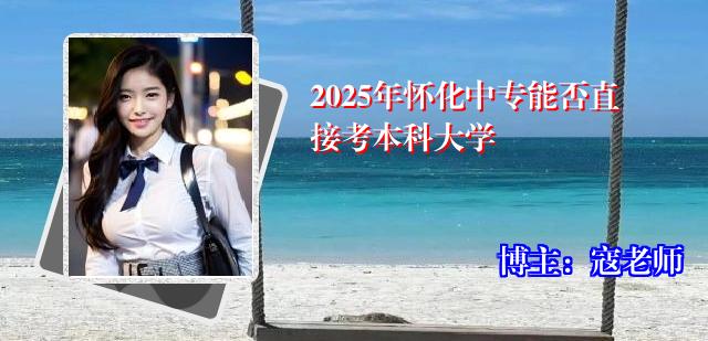 2025年怀化中专能否直接考本科大学