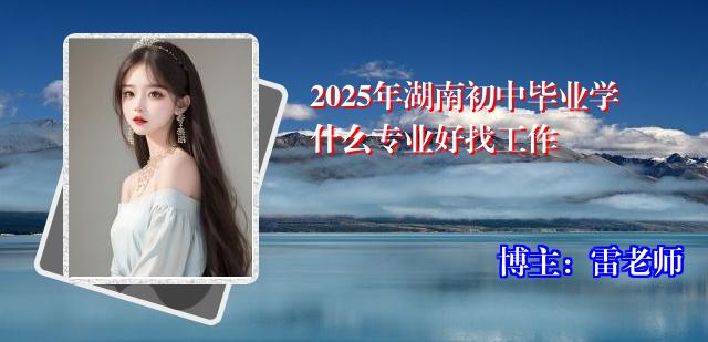 2025年湖南初中毕业学什么专业好找工作