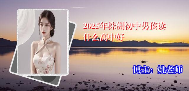 2025年株洲初中男孩读什么高中好