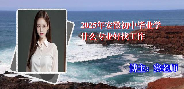 2025年安徽初中毕业学什么专业好找工作