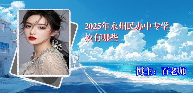 2025年永州民办中专学校有哪些