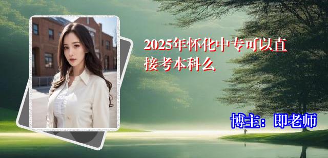 2025年怀化中专可以直接考本科么