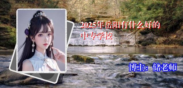 2025年岳阳有什么好的中专学校