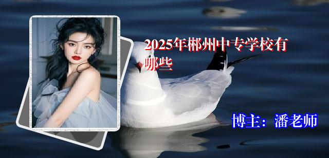 2025年郴州中专学校有哪些