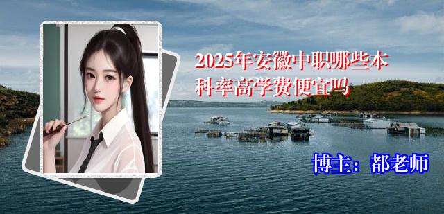 2025年安徽中职哪些本科率高学费便宜吗