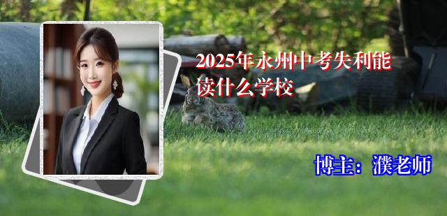2025年永州中考失利能读什么学校