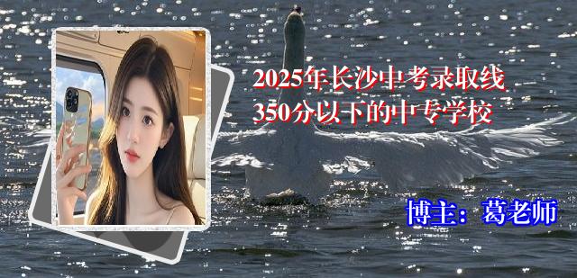 2025年长沙中考录取线350分以下的中专学校