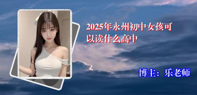 2025年永州初中女孩可以读什么高中