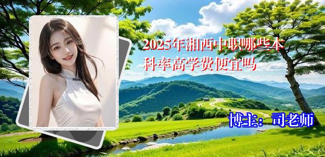 2025年湘西中职哪些本科率高学费便宜吗