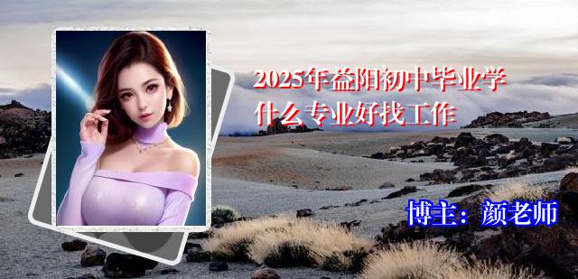 2025年益阳初中毕业学什么专业好找工作