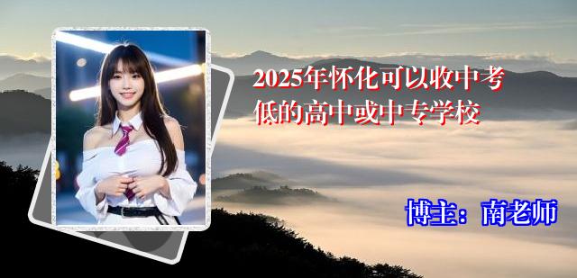 2025年怀化可以收中考低的高中或中专学校