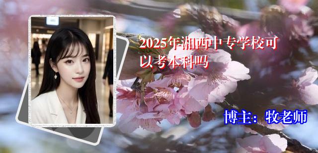 2025年湘西中专学校可以考本科吗
