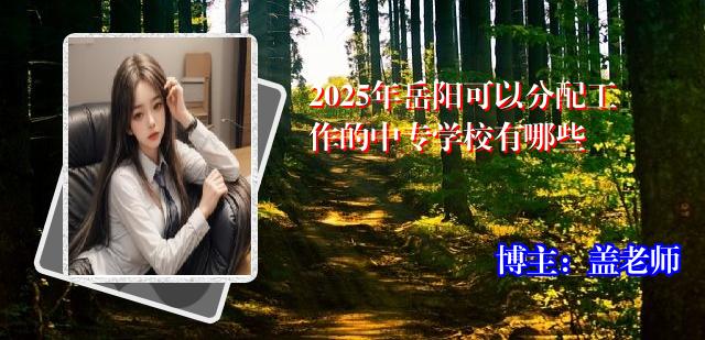 2025年岳阳可以分配工作的中专学校有哪些