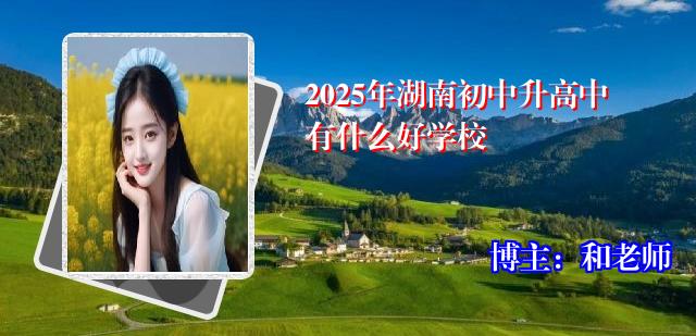 2025年湖南初中升高中有什么好学校