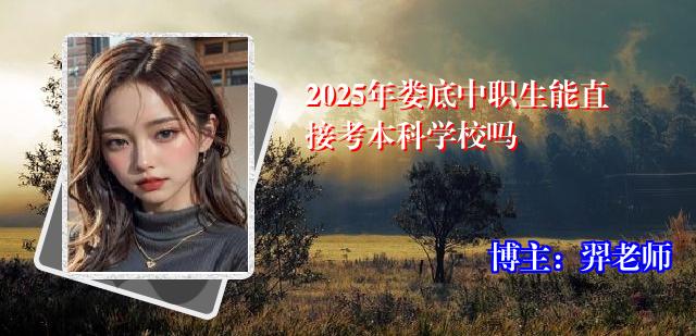 2025年娄底中职生能直接考本科学校吗