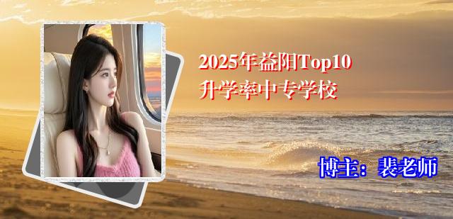 2025年益阳Top10升学率中专学校