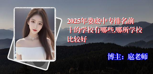 2025年娄底中专排名前十的学校有哪些,哪所学校比较好