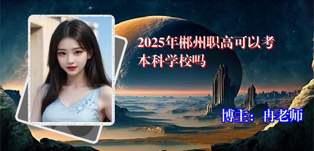 2025年郴州职高可以考本科学校吗
