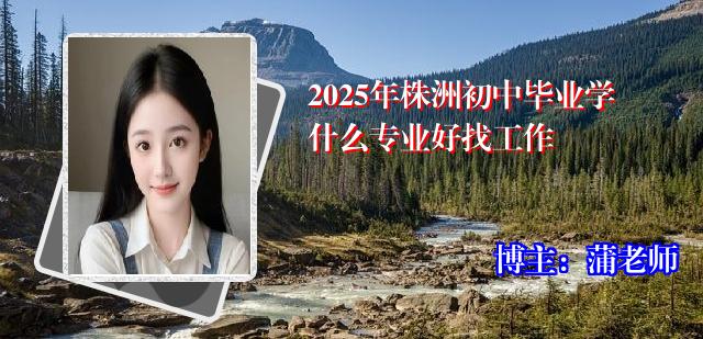 2025年株洲初中毕业学什么专业好找工作