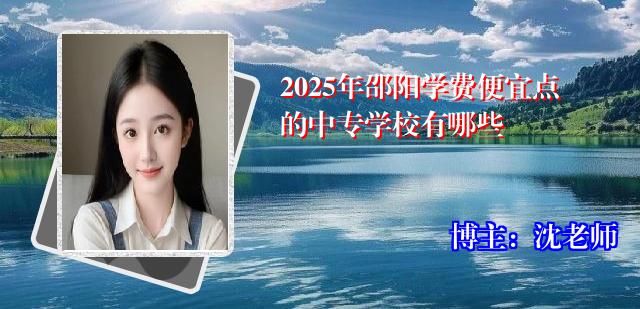 2025年邵阳学费便宜点的中专学校有哪些