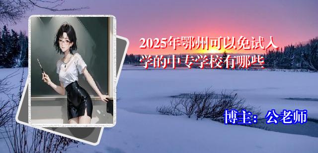 2025年鄂州可以免试入学的中专学校有哪些